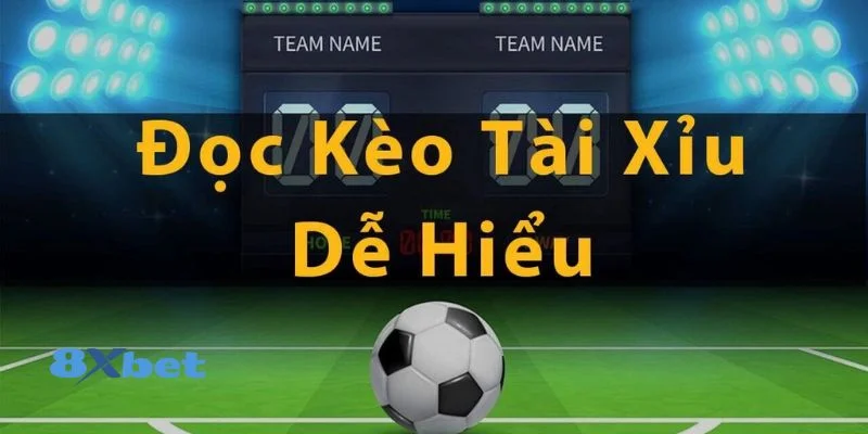 Đọc kèo tài xỉu 8xbet dễ hiểu