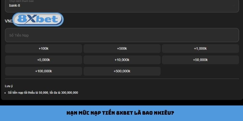 Hạn mức nạp tiền 8xbet là bao nhiêu
