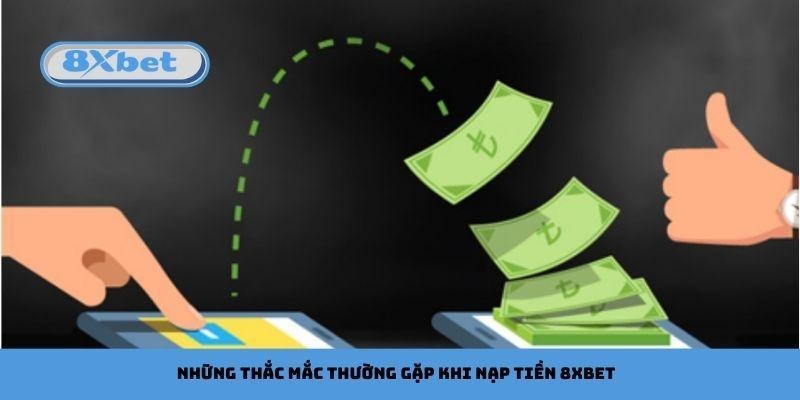 Những thắc mắc thường gặp khi nạp tiền 8xbet