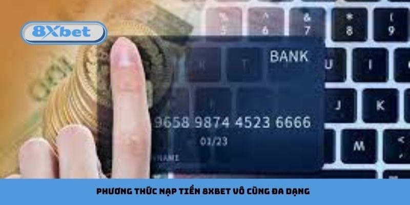 Phương thức nạp tiền 8xbet vô cùng đa dạng