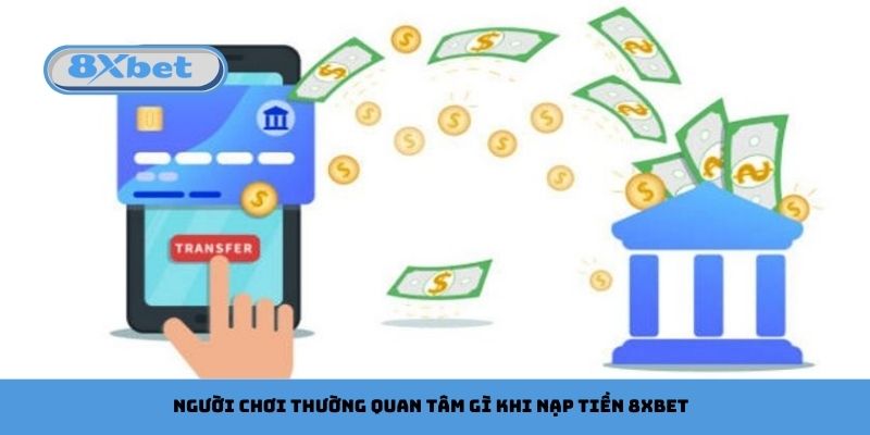 Người Chơi Thường Quan Tâm Gì Khi Nạp Tiền 8xbet